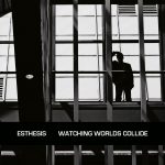 Esthesis - Watching Worlds Collide (2022) Esthesis - Watching Worlds Collide (2022)